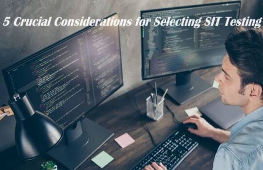 5 Crucial Considerations for Selecting SIT Testing